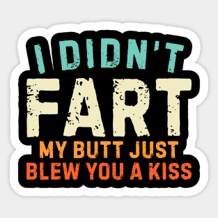 I Didnt Fart My Butt Blew You A Kiss Sticker